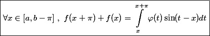 \boxed{\forall x\in[a,b-\pi]~,~f(x+\pi)+f(x)=\int_x^{x+\pi}\varphi(t)\sin(t-x)dt}